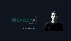 [Earley AI Podcast] Episode 46: Erdem Özcan