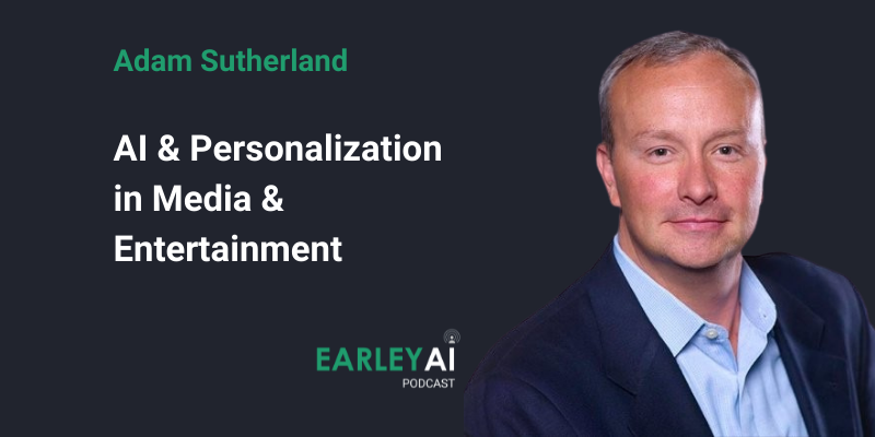 Episode 4 - Adam Sutherland - AI and ML in Media and Entertainment